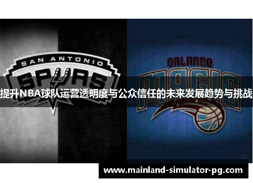 提升NBA球队运营透明度与公众信任的未来发展趋势与挑战