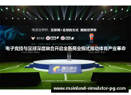 电子竞技与足球深度融合开启全新商业模式推动体育产业革命