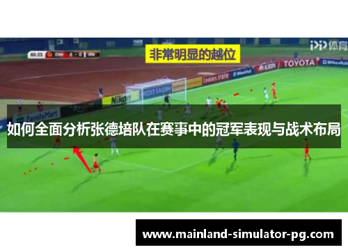 如何全面分析张德培队在赛事中的冠军表现与战术布局 如何全面分析张德培队在赛事中的冠军表现与战术布局