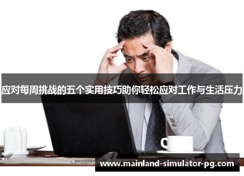 应对每周挑战的五个实用技巧助你轻松应对工作与生活压力