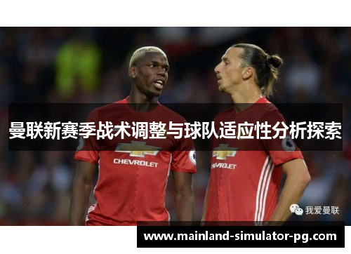曼联新赛季战术调整与球队适应性分析探索 曼联新赛季战术调整与球队适应性分析探索