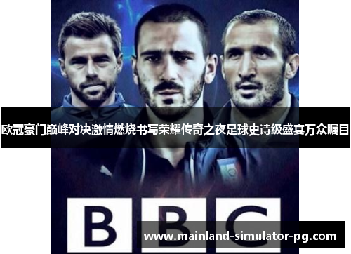 欧冠豪门巅峰对决激情燃烧书写荣耀传奇之夜足球史诗级盛宴万众瞩目