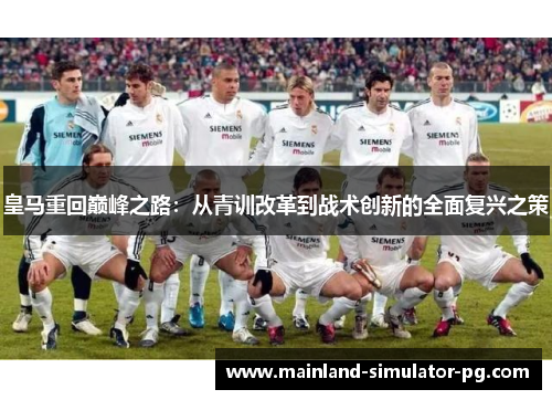 皇马重回巅峰之路：从青训改革到战术创新的全面复兴之策