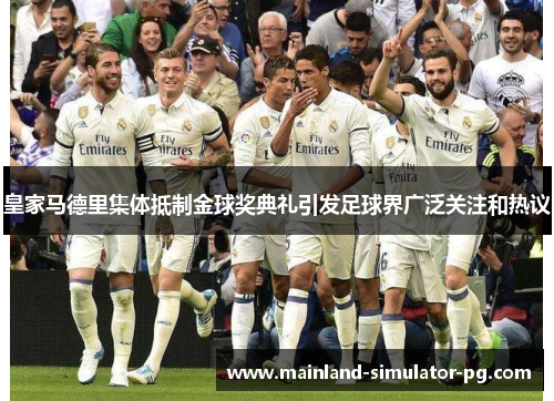 皇家马德里集体抵制金球奖典礼引发足球界广泛关注和热议