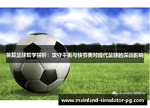 英超足球哲学探析:攻守平衡与快节奏对现代足球的深远影响 英超足球哲学探析:攻守平衡与快节奏对现代足球的深远影响