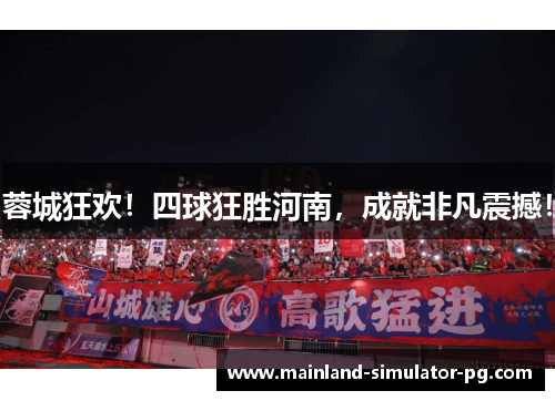 蓉城狂欢!四球狂胜河南,成就非凡震撼! 蓉城狂欢!四球狂胜河南,成就非凡震撼!