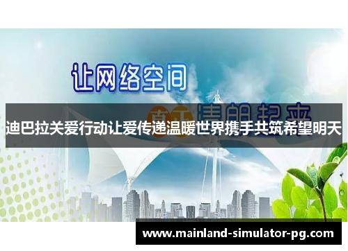 迪巴拉关爱行动让爱传递温暖世界携手共筑希望明天 迪巴拉关爱行动让爱传递温暖世界携手共筑希望明天