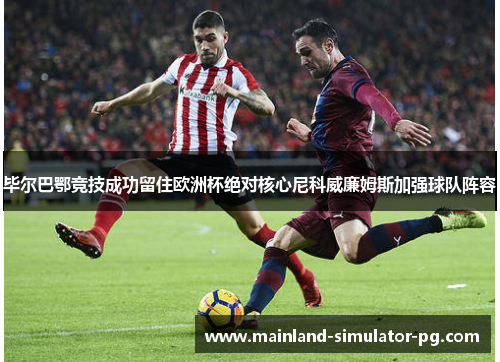 毕尔巴鄂竞技成功留住欧洲杯绝对核心尼科威廉姆斯加强球队阵容 毕尔巴鄂竞技成功留住欧洲杯绝对核心尼科威廉姆斯加强球队阵容